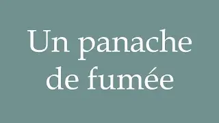 How to Pronounce ''Un panache de fum&eacute;e'' (A plume of smoke) Correctly in French