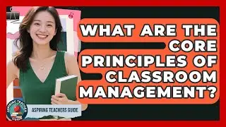 What Are The Core Principles Of Classroom Management? - Aspiring Teacher Guide