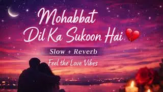 Mohabbat Dil Ka Sukoon Hai ✨ | Slowed & Reverb | Heart Touching Mood