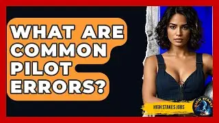 What Are Common Pilot Errors? - High Stakes Jobs
