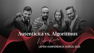 LEP&Scaron;IA KONFERENCIA KO&Scaron;ICE 2025: Autenticita vs. Algoritmus