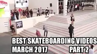 Best Skateboarding Videos March 2017 #2