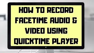 How To Record FaceTime Audio & Video Using Quicktime Player Mac
