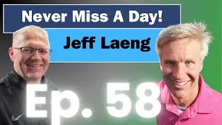 Ep. 58 Jeff Laeng - Never Miss A Day!