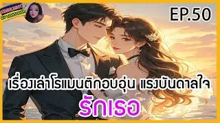 🔶รักเธอ Ep.50🔶นิยายโรแมนติกอบอุ่นหัวใจ ประสบการณ์รัก แรงบันดาลใจ