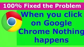 Google Chrome Not opening Fix the problem 100% Solved