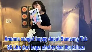 Chef wan || Arianna sangat happy dapat Samsung Tab S6 Lite baru dari bapa chefriz dan ibu tirinya 🤗