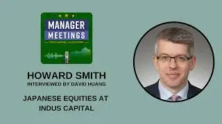 Howard Smith &ndash; Japanese Equities at Indus Capital (Manager Meetings, EP.35)