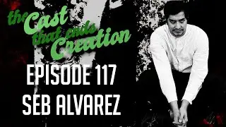 The Cast That Ends Creation Episode 117 - Seb Alvarez