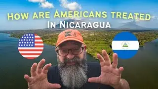 How Are Americans 🇺🇸 Treated in Nicaragua 🇳🇮 Now?