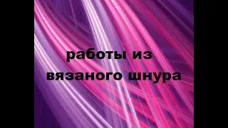 Работы из вязаного шнура.(2023г)