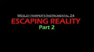 Wesley Harper's Instrumental 24 -  Escaping Reality Part 2
