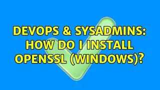 DevOps & SysAdmins: How do I install OpenSSL (Windows)? (2 Solutions!!)