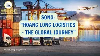 SONG 1 : HOANG LONG LOGISTICS &ndash; THE GLOBAL JOURNEY