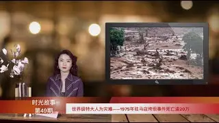 世界级特大人为灾难——1975年河南驻马店垮坝事件死亡逾20万（《时光故事》 第49期 20210725 NTCC)