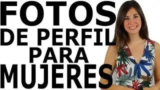 ¿QUÉ FOTOS PONER EN EL PERFIL? - Para mujeres