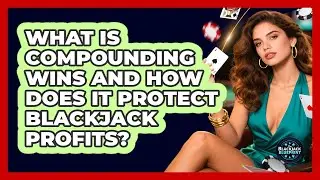 What Is Compounding Wins And How Does It Protect Blackjack Profits? - The Blackjack Blueprint