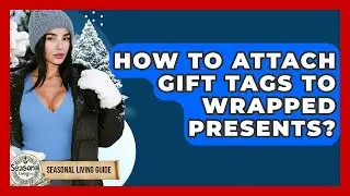 How To Attach Gift Tags To Wrapped Presents? - Seasonal Living Guide