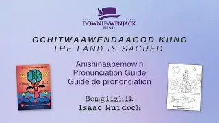 Gchitwaawendaagod Kiing, The Land is Sacred by Bomgiizhik Isaac Murdoch - Pronunciation Guide