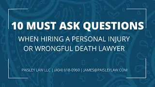 10 Must-Ask Questions When Hiring a Personal Injury/Wrongful Death Lawyer