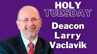 Holy Week: Deacon Larry Talk
