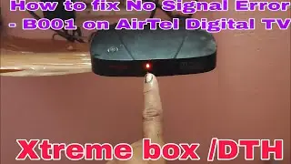How to fix No Signal Error - B001 on AirTel Digital TV / Xtreme box /DTH