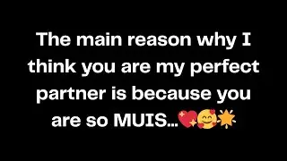 The main reason why I think you are my perfect partner is because you are so MUIS...💖🥰🌟