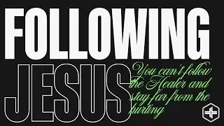 Following Jesus | Part 3 - You Can't Follow the Healer & Stay Far from The Hurting | Jan 18, 2026
