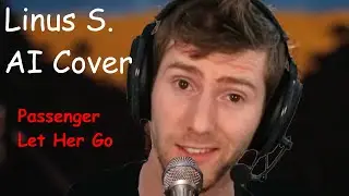 Passenger - Let Her Go (Linus Tech Tips AI Cover)
