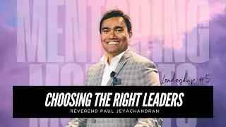 Choosing the Right Leaders | Mentoring Moments Leadership #5 | Rev Paul Jeyachandran
