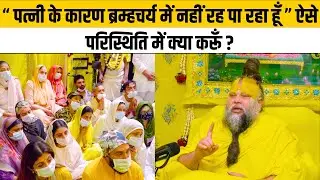 “ पत्नी के कारण ब्रम्हचर्य में नहीं रह पा रहा हूँ ” ऐसे परिस्थिति में क्या करूँ ?@BhajanMarg