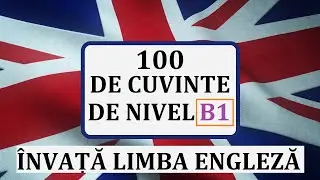Invata engleza | 100 de cuvinte de nivel B1