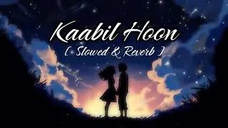 Kaabil Hoon - [ Slowed & Reverb ] | Jubin Nautiyal, Palak Muchhal | Lofi Version
