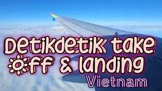 Detik detik take off & landing Noi bay international Hanoy vietnam