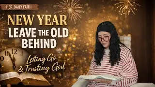 New Year | Leave the Old Behind: Letting Go & Trusting God