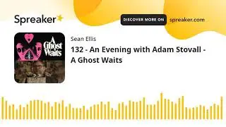 132 - An Evening with Adam Stovall - A Ghost Waits (part 6 of 7)