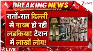 Girls Missing in Delhi LIVE: रातों-रात दिल्ली से गायब हो रही लड़किया! टेंशन में लाखों लोग! |Breaking