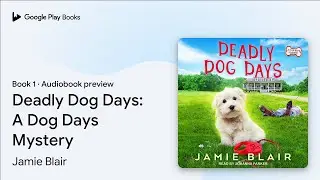 Deadly Dog Days: A Dog Days Mystery Book 1 by Jamie Blair &middot; Audiobook preview