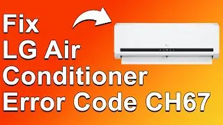 How To Fix LG Air Conditioner Error Code CH67 (What It Means, Common Causes, And How To Resolve It)