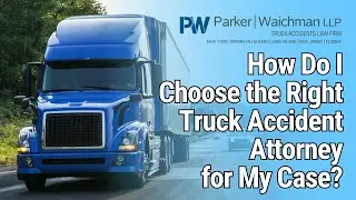 How Do I Choose the Right Truck Accident Attorney for My Case?