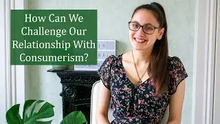How Can We Challenge Our Relationship With Consumerism? | Lydia Ravenhall Photography