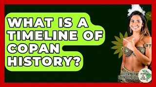 What Is A Timeline Of Copan History? - History Of Latin Cultures