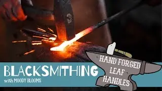 Hand Forged leaf handle & Blacksmithing basics with MOODY BLOOMS