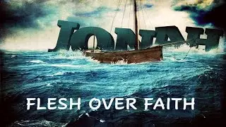 JONAH  FLESH OVER FAITH