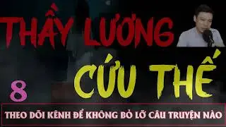 Truyện Ma Đêm : CÂU CHUYỆN : THẦY LƯƠNG CỨU THẾ TẬP 8   : Diễn đọc ĐÌNH SOẠN: