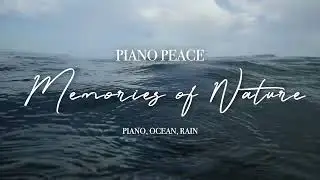 Memories of Nature | Piano, Ocean, Rain | Water Sleep Music