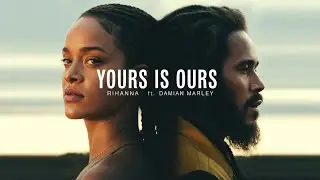 Rihanna ft.  Damian Marley – Yours Is Ours (Lyrics Video)
