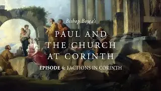 Episode 4 | Bishop Boyea's Paul and the Church at Corinth | Factions in Corinth