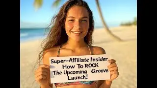 Super Affiliate Insider - How  To ROCK The Upcoming Groove Launch
