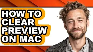 How to Clear Preview on Mac (full Guide)